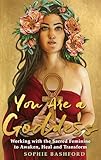 You Are A Goddess Working With The Sacred Feminine To Awaken Heal And Transform