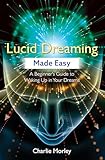 Lucid Dreaming Made Easy A Beginners Guide To Waking Up In Your Dreams