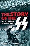 The Story of the SS: Hitler's Infamous Legions of Death