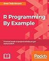 R Programming By Example: Practical, hands-on projects to help you get started with R