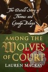 Among the Wolves of Court: The Untold Story of Thomas and George Boleyn