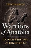 Warriors of Anatolia: A Concise History of the Hittites