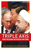 Triple-Axis: Iran's Relations with Russia and China (Library of International Relations)