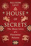 House of Secrets: The Many Lives of a Florentine Palazzo