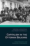 Capitalism in the Ottoman Balkans: Industrialisation and Modernity in Macedonia (The Ottoman Empire and the World)