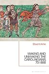 Making and Unmaking the Carolingians: 751-888