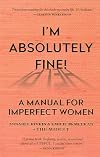 I’m Absolutely Fine!: A Manual for Imperfect Women