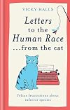 Letters to the Human Race…from the Cat: Feline frustrations about inferior species