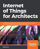 Internet Of Things For Architects Architecting Iot Solutions By Implementing Sensors Communication Infrastructure Edge Computing Analytics And Security