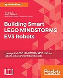 Building Smart Lego Mindstorms Ev3 Robots Leverage The Lego Mindstorms Ev3 Platform To Build And Program Intelligent Robots