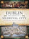 Dublin: The Making of a Medieval City