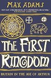 The First Kingdom: Britain in the age of Arthur