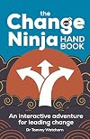 The Change Ninja Handbook: An interactive adventure for leading change