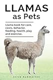 Llamas As Pets Llama Book For Care Costs Behavior Feeding Health Play And Exercise