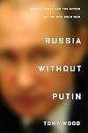 Russia Without Putin: Money, Power and the Myths of the New Cold War