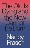 The Old is Dying and the New Cannot Be Born: From Progressive Neoliberalism to Trump and Beyond