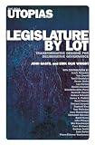 Legislature By Lot Transformative Designs For Deliberative Governance