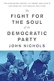 The Fight For The Soul Of The Democratic Party The Enduring Legacy Of Henry Wallaces Antifascist Antiracist Politics