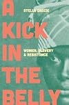 A Kick in the Belly: Women, Slavery and Resistance