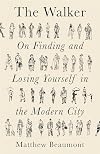 The Walker: On Finding and Losing Yourself in the Modern City
