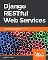 Django RESTful Web Services: The easiest way to build Python RESTful APIs and web services with Django