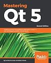 Mastering Qt 5: Create stunning cross-platform applications using C with Qt Widgets and QML with Qt Quick, 2nd Edition