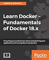 Learn Docker - Fundamentals of Docker 18.x: Everything you need to know about containerizing your applications and running them in production
