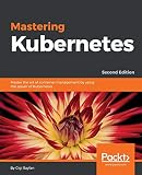 Mastering Kubernetes Master The Art Of Container Management By Using The Power Of Kubernetes 2nd Edition