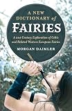 A New Dictionary Of Fairies A 21st Century Exploration Of Celtic And Related Western European Fairies