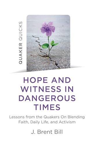 Hope and Witness in Dangerous Times: Lessons from the Quakers on Blending Faith, Daily Life, and Activism cover
