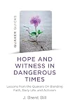 Quaker Quicks - Hope and Witness in Dangerous Times: Lessons From the Quakers On Blending Faith, Daily Life, and Activism