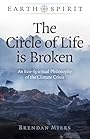 The Circle of Life is Broken: An Eco-Spiritual Philosophy of the Climate Crisis (Earth Spirit) - Brendan Myers