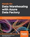 Hands-On Data Warehousing with Azure Data Factory: ETL techniques to load and transform data from various sources, both on-premises and on cloud