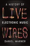 Live Wires A History Of Electronic Music