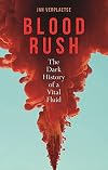 Blood Rush: The Dark History of a Vital Fluid