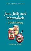 Jam, Jelly and Marmalade: A Global History (Edible)