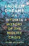 Broken Dreams: An Intimate History of the Midlife Crisis