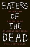 Eaters of the Dead: Myths and Realities of Cannibal Monsters