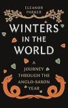 Winters in the World: A Journey through the Anglo-Saxon Year