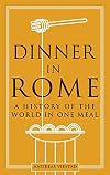 Dinner in Rome: A History of the World in One Meal