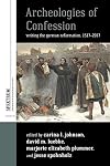 Archeologies of Confession: Writing the German Reformation, 1517-2017 (Spektrum: Publications of the German Studies Association, 16)