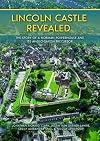 Lincoln Castle Revealed: The Story of a Norman Powerhouse and its Anglo-Saxon Precursor