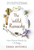 The Wild Remedy How Nature Mends Us A Diary