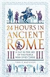 24 Hours in Ancient Rome: A Day in the Life of the People Who Lived There