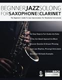 Beginner Jazz Soloing For Saxophone Clarinet The Beginners Guide To Jazz Improvisation For Woodwind Instruments Beginner Jazz Woodwind Soloing