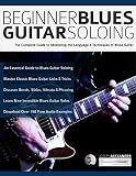 Beginner Blues Guitar Soloing The Complete Guide To Mastering The Language Techniques Of Blues Guitar