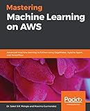 Mastering Machine Learning On Aws Advanced Machine Learning In Python Using Sagemaker Apache Spark And Tensorflow