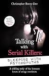 Talking with Serial Killers: Sleeping with Psychopaths: A chilling study of the innocent lovers of savage murderers