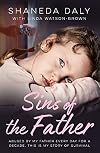 Sins Of The Father: Abused by my Father Every Day for a Decade, This is My Story of Survival