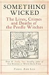 Something Wicked: The Lives, Crimes and Deaths of the Pendle Witches